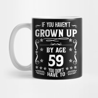 59th Birthday If You Haven't Grown Up By Age 59 Funny Saying Mug